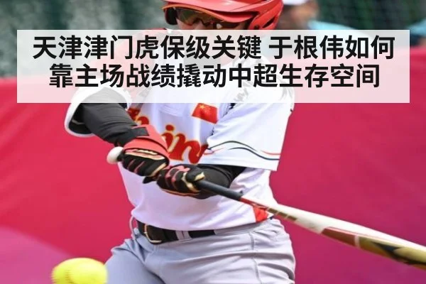 天津津门虎保级关键 于根伟如何靠主场战绩撬动中超生存空间